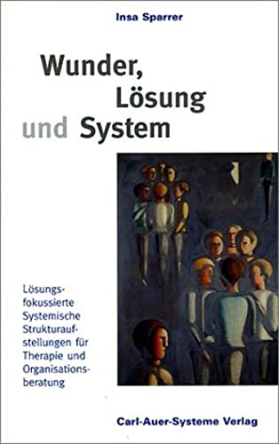 Wunder, Lösung und System. Lösungsfokussierte Systemische Strukturaufstellungen für Therapie und Organisationsberatung. Psychology