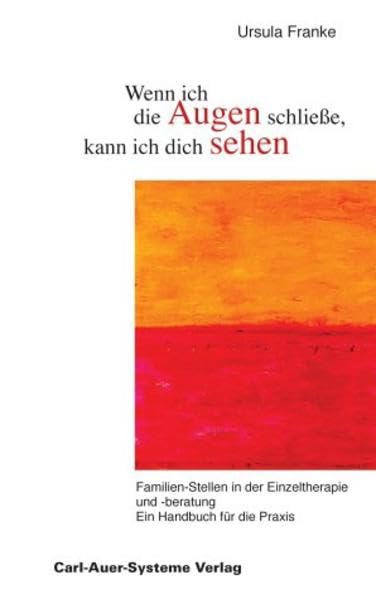 Wenn ich die Augen schliesse, kann ich dich sehen: Familienstellen in der Einzeltherapie und -beratung. Ein Handbuch für die Praxis Psychology