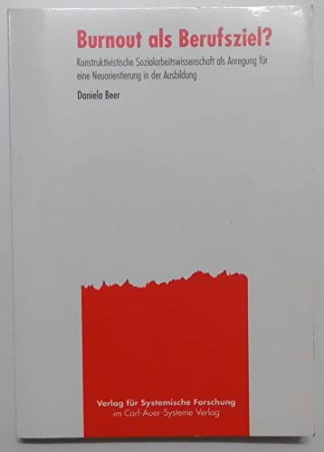 Burnout als Berufsziel?: Konstruktivistische Sozialarbeitswissenschaft als Anregung für eine Neuorientierung in der Ausbildung (Verlag für Systemische Forschung) Social Sciences