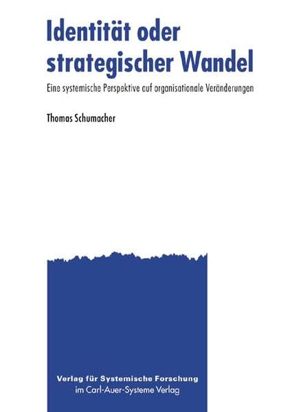 Identität oder strategischer Wandel?: Eine systemische Perspektive auf organisationale Veränderungen (Verlag für Systemische Forschung) Law Books