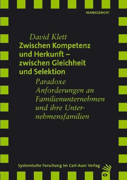 Zwischen Kompetenz und Herkunft - Zwischen Gleichheit und Selektion. Paradoxe Anforderungen an Familienunternehmen und ihre Unternehmensfamilien Law