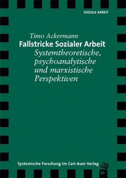 Fallstricke Sozialer Arbeit. Systemtheoretische, psychoanalytische und marxistische Perspektiven Social Sciences