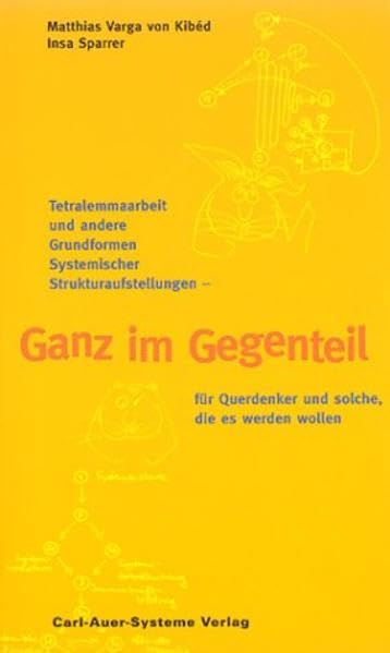 Ganz im Gegenteil: Tetralemmaarbeit und andere Grundformen Systemischer Strukturaufstellungen Psychology
