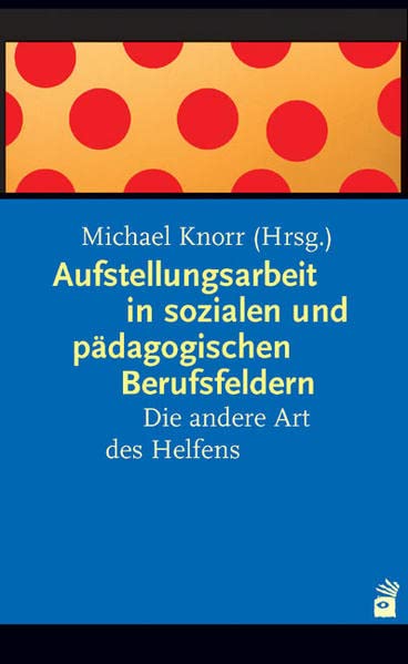 Aufstellungsarbeit in sozialen und pädagogischen Berufsfeldern: Die andere Art des Helfens Psychology