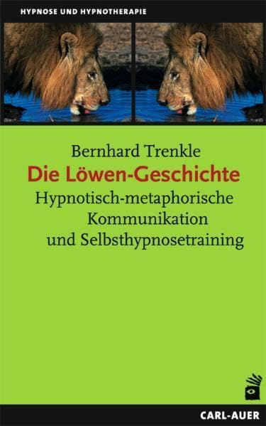 Die Löwengeschichte. Hypnotisch-metaphorische Kommunikation und Selbsthypnosetraining Psychology