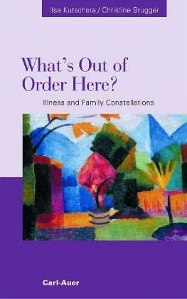 What's Out of Order Here?: Illness and Familiy Constellations: Illness and Family Constellations Medicine
