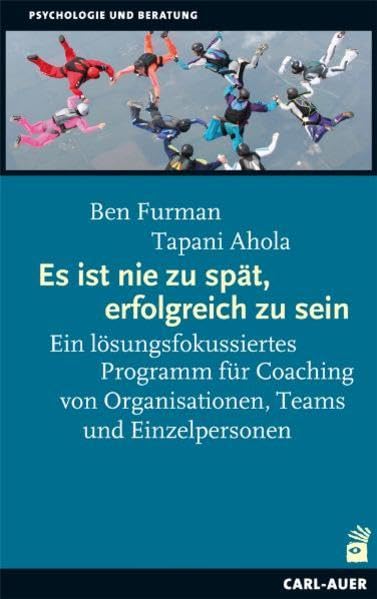 Es ist nie zu spät, erfolgreich zu sein: Ein lösungsfokussiertes Programm für Coaching von Organisationen, Teams und Einzelpersonen Medicine