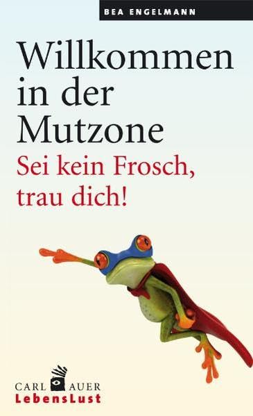 Willkommen in der Mutzone: Sei kein Frosch, trau dich! Business, Finance & Career