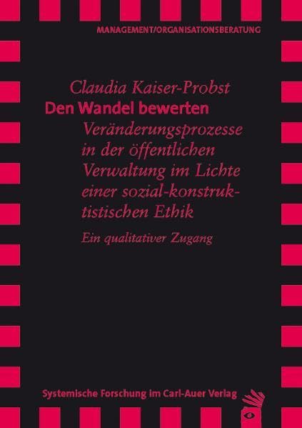 Den Wandel bewerten: Veränderungsprozesse in der öffentlichen Verwaltung im Lichte einer sozial-konstruktivistischen Ethik. Ein qualitativer Zugang Law