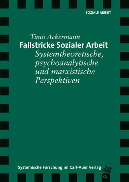 Fallstricke sozialer Arbeit: Systemtheoretische, psychoanalytische und marxistische Perspektiven Social Sciences
