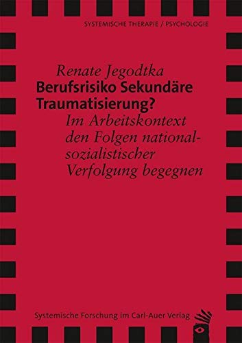 Berufsrisiko Sekundäre Traumatisierung?: Im Arbeitskontext den Folgen nationalsozialistischer Verfolgung begegnen (Verlag für Systemische Forschung) Medicine