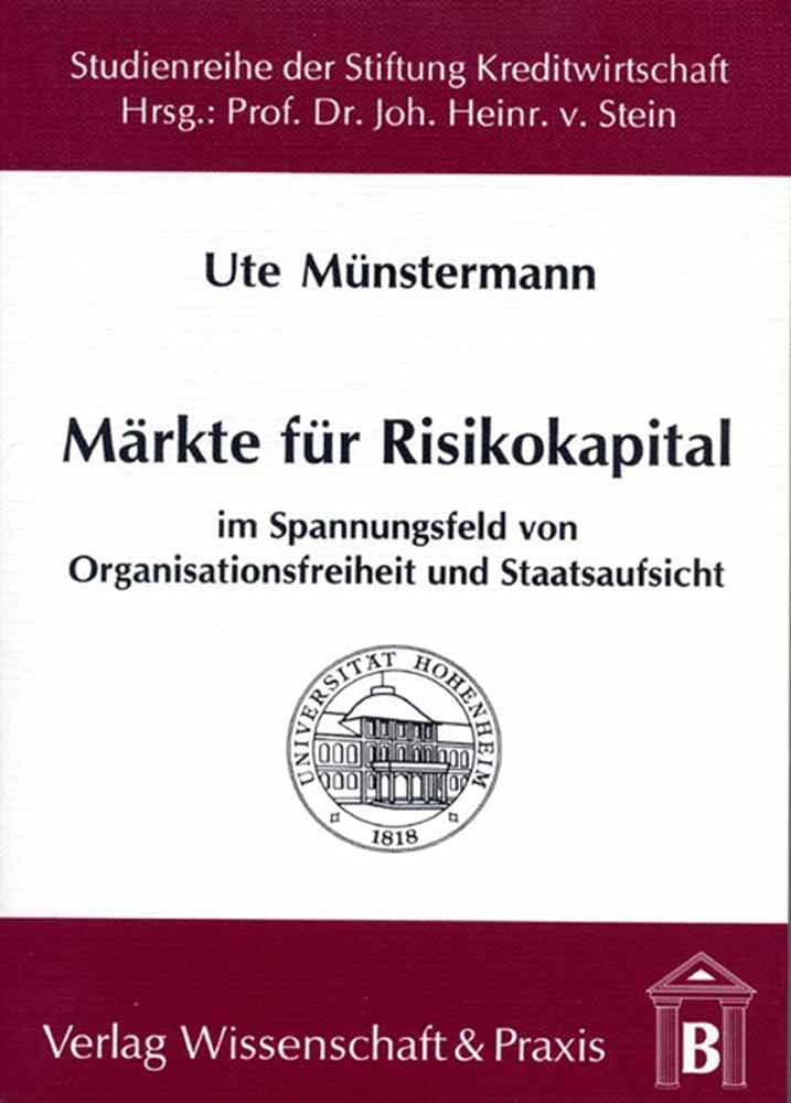 Märkte für Risikokapital im Spannungsfeld von Organisationsfreiheit und Staatsaufsicht.: Dissertationsschrift (Studienreihe der Stiftung Kreditwirtschaft an der Universität Hohenheim) Law