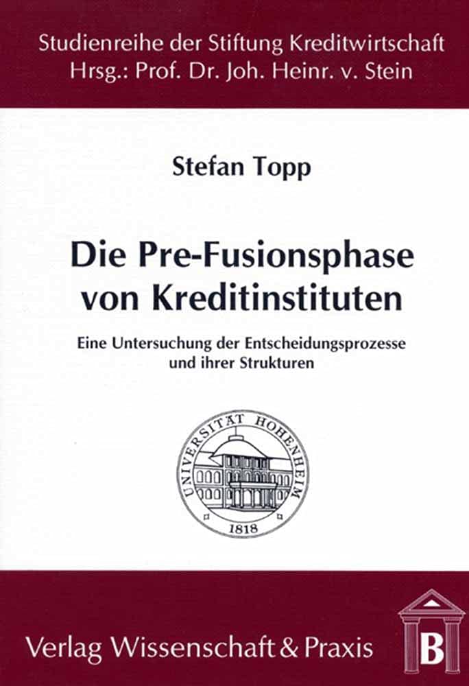 Die Pre-Fusionsphase von Kreditinstituten.: Eine Untersuchung der Entscheidungsprozesse und ihrer Strukturen.: 26 (Studienreihe der Stiftung Kreditwirtschaft an der Universität Hohenheim, 26) book