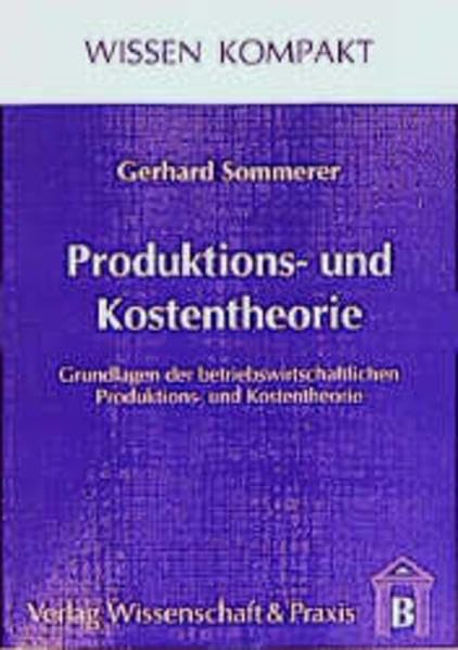 Produktions- und Kostentheorie: Grundlagen der betriebswirtschaftlichen Produktions- und Kostentheorie (Wissen Kompakt) Law