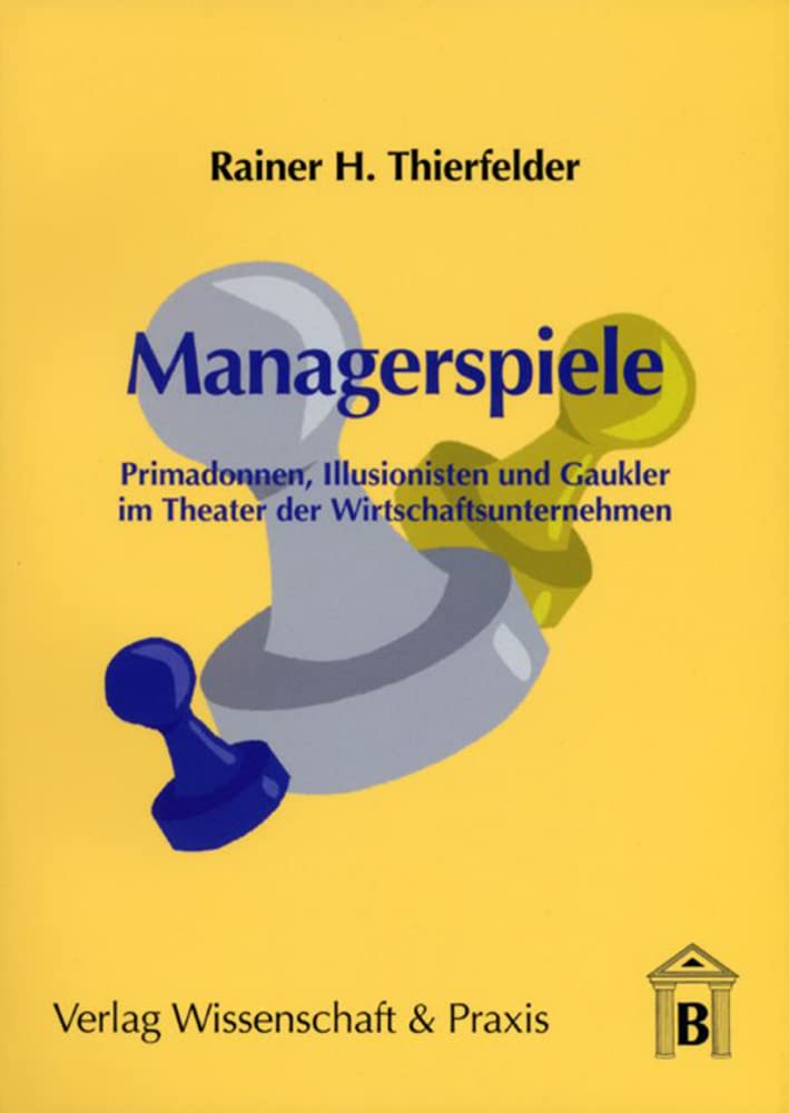 Managerspiele.: Primadonnen, Illusionisten und Gaukler im Theater der Wirtschaftsunternehmen. Law