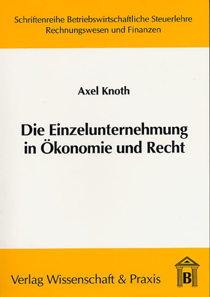 Die Einzelunternehmung in Ökonomie und Recht.: Eine Analyse der Strukturprobleme und ihre Lösung - dargestellt insbesondere am Beispiel der ... Steuerlehre, Rechnungswesen und Finanzen) Law