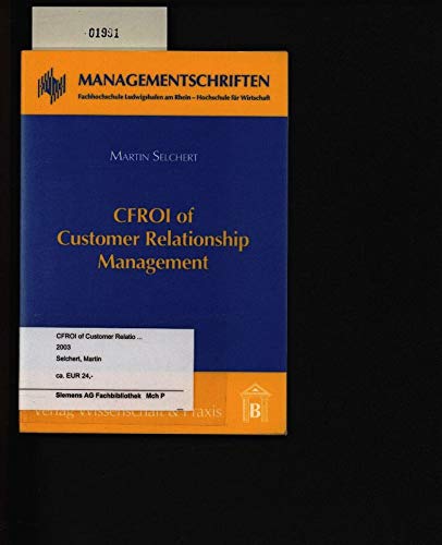 CFROI of Customer Relationship Management: Empirical Evidence from mySAP CRM Users (Managementschriften Fachhochschule Ludwigshafen am Rhein Hochschule für Wirtschaft) Business, Finance & Career