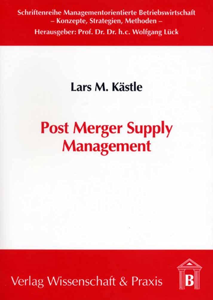 Post Merger Supply Management.: Neue Perspektiven für die Theorie und Praxis des Supply Management im Fusionsintegrationsprozess. (Schriftenreihe Managementorientierte Betriebswirtschaft) Law