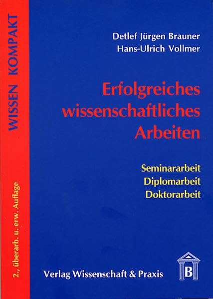 Erfolgreiches wissenschaftliches Arbeiten: Seminararbeit - Diplomarbeit - Doktorarbeit (Wissen Kompakt) General education