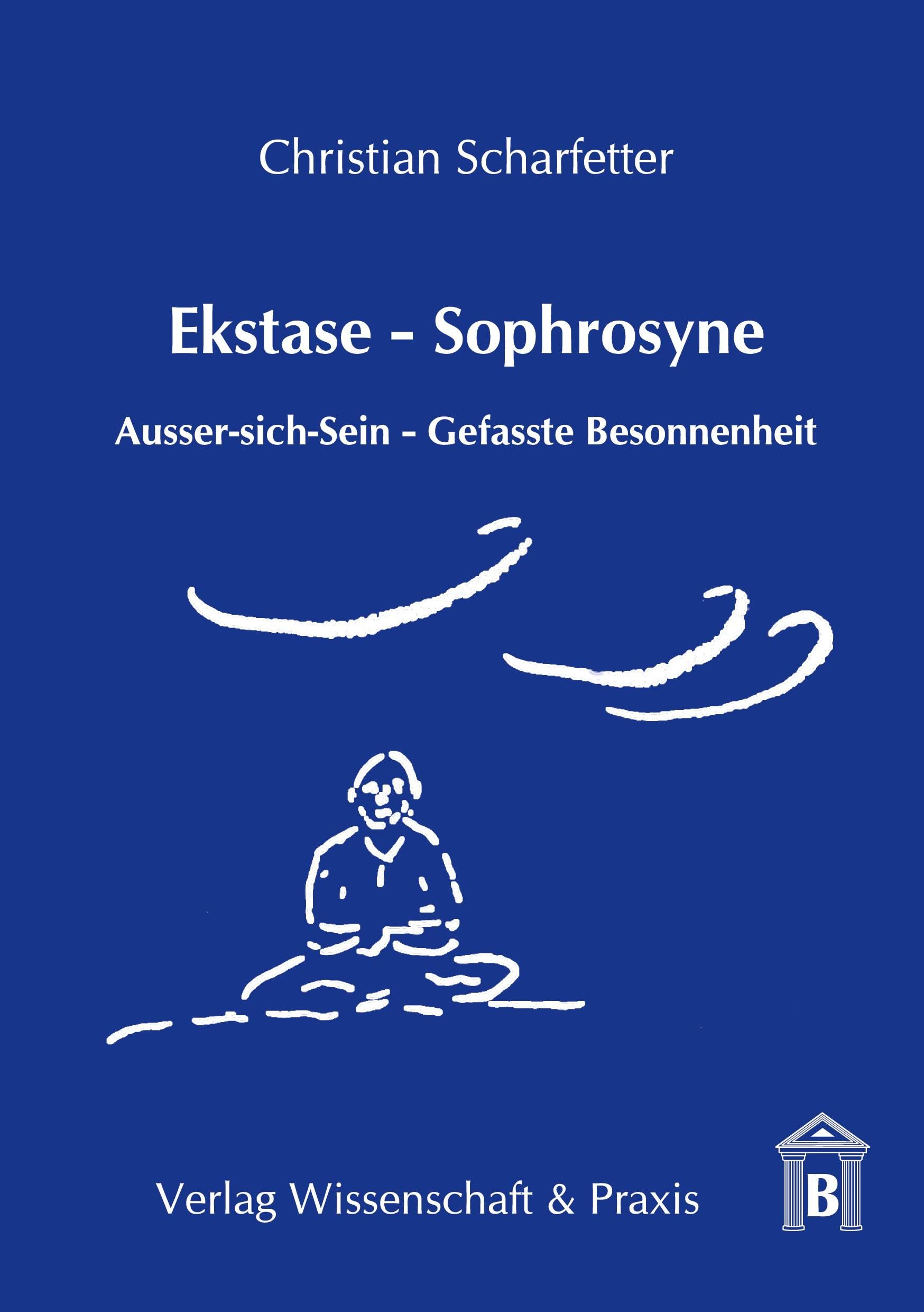 Ekstase - Sophrosyne.: Ausser-sich-Sein – Gefasste Besonnenheit. Medicine
