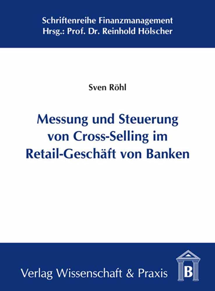 Messung und Steuerung von Cross-Selling im Retail-Geschäft von Banken.: Dissertationsschrift (Schriftenreihe Finanzmanagement) Law