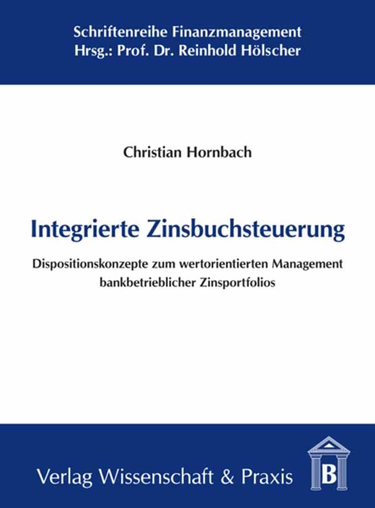 Integrierte Zinsbuchsteuerung.: Dispositionskonzepte zum wertorientierten Management bankbetrieblicher Zinsportfolios. (Schriftenreihe Finanzmanagement) Law