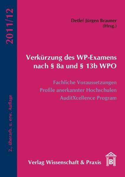 Verkürzung des WP-Examens nach §8a und §13b WPO 2011/2012: Fachliche Voraussetzungen, Profile anerkannter Hochschulen, AuditXcellence Program Law