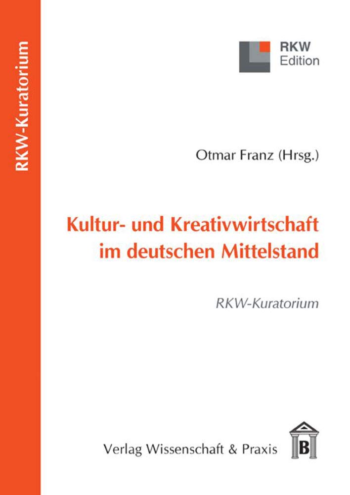 Kultur- und Kreativwirtschaft im deutschen Mittelstand.: RKW-Kuratorium. (RKW-Edition) Law