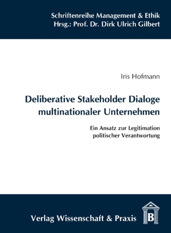 Deliberative Stakeholder Dialoge multinationaler Unternehmen.: Ein Ansatz zur Legitimation politischer Verantwortung. (Schriftenreihe Management & Ethik, Band 1) Law