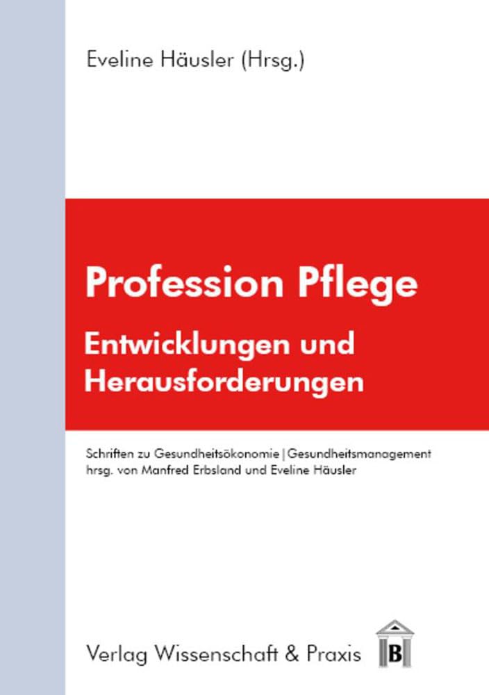 Profession Pflege.: Entwicklungen und Herausforderungen. (Schriften zu Gesundheitsökonomie und Gesundheitsmanagement) Law
