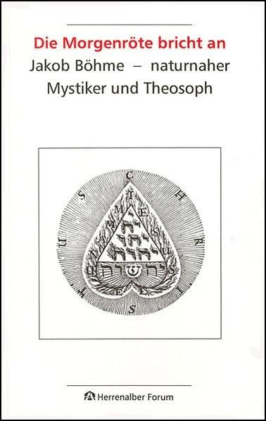 Die Morgenröte bricht an: Jakob Böhme - naturnaher Mystiker und Theosoph (Herrenalber Forum) Religion & Esotericism
