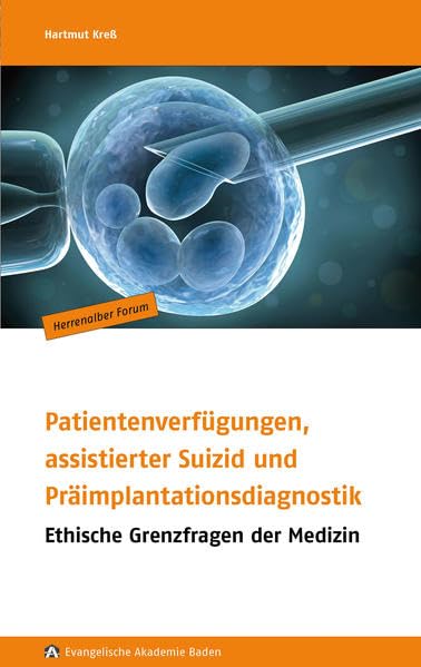 Herrenalber Forum, Band 65: Patientenverfügungen, assistierter Suizid und Präimplantationsdiagnostik: Ethische Grenzfragen der Medizin Medicine