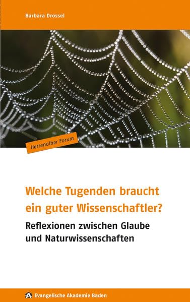 Welche Tugenden braucht ein guter Wissenschaftler?: Reflexionen zwischen Glaube und Naturwissenschaften (Herrenalber Forum) Business & Technology