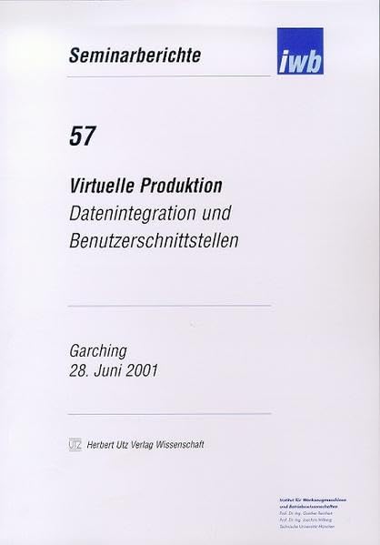 Virtuelle Produktion - Datenintegration und Benutzerschnittstellen (IWB Seminarberichte) Business & Technology