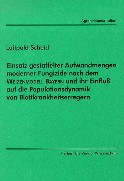 Einsatz gestaffelter Aufwandmengen moderner Fungizide nach dem Weizenmodell Bayern und ihr Einfluß auf die Populationsdynamik von Blattkrankheitserregern (Agrarwissenschaften) Leisure, Home & Garden