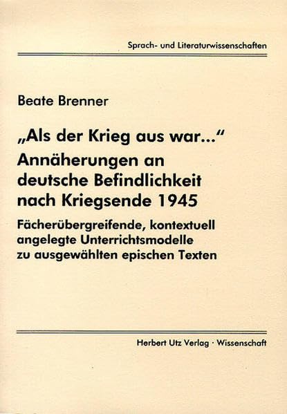 "Als der Krieg aus war..." Annäherungen an deutsche Befindlichkeit nach Kriegsende 1945. Fächerübergreifende, kontextuell angelegte Unterrichtsmodelle zu ausgewählten epischen Texten Contemporary literature