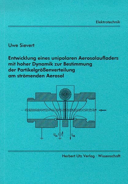 Entwicklung eines unipolaren Aerosolaufladers mit hoher Dynamik zur Bestimmung der Partikelgrößenverteilung am strömenden Aerosol (Elektrotechnik) Business & Technology