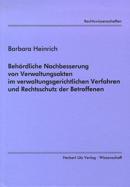 Behördliche Nachbesserung von Verwaltungsakten im verwaltungsgerichtlichen Verfahren und Rechtsschutz der Betroffenen Law