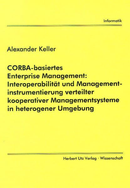 CORBA-basiertes Enterprise Management: Interoperabilität und Managementinstrumentierung verteilter kooperativer Managementsysteme in heterogener Umgebung (Informatik) Computer Science