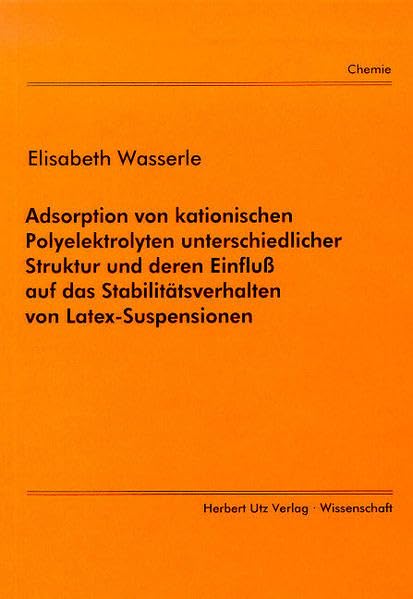 Adsorption von kationischen Polyeletrolyten unterschiedlicher Struktur und deren Einfluß auf das Stabilitätsverhalten von Latex-Suspensionen (Chemie) Natural Sciences