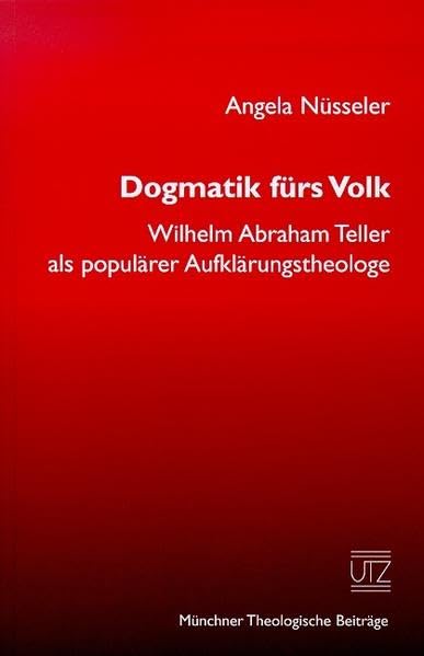 Dogmatik fürs Volk Wilhelm Abraham Teller als populärer Aufklärungstheologe (Münchner Theologische Beiträge) Religion & Esotericism