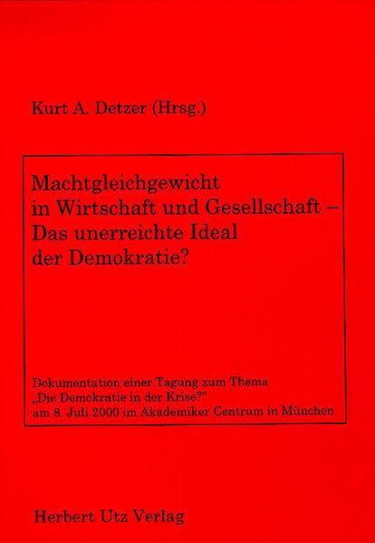 Machtgleichgewicht in Wirtschaft und Gesellschaft - Das unerreichte Ideal der Demokratie? Dokumentation einer Tagung zum Thema "Die Demokratie in der ... 8. Juli 2000 im Akademiker Centrum in München Law