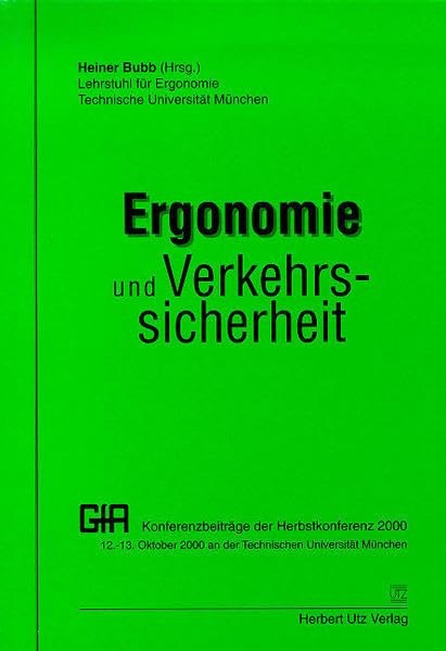 Ergonomie und Verkehrssicherheit GfA Konferenzbeiträge der Herbstkonferenz 2000 12.-13. Oktober 2000 an der Technischen Universität München Business & Technology