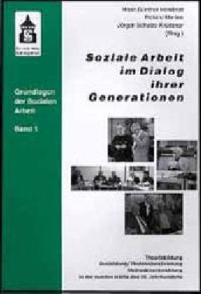 Soziale Arbeit im Dialog ihrer Generationen: Theoriebildung - Ausbildung /Professionalisierung - Methodenentwicklung in der zweiten Hälfte des 20. Jahrhunderts (Grundlagen der Sozialen Arbeit) Social Sciences