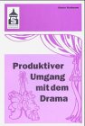 Produktiver Umgang mit dem Drama: Eine systematische Einführung in das produktive Verstehen traditioneller und moderner Dramenformen und das Schreiben ... (Sekundarstufe I und II) und Hochschule Education & Training