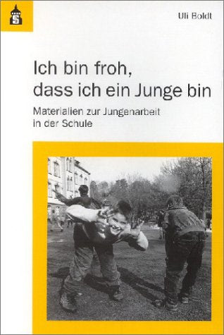 Ich bin froh, dass ich ein Junge bin: Materialien zur Jugenarbeit in der Schule Education & Training