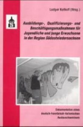 Ausbildungs-, Qualifizierungs- und Beschäftigungsmassnahmen für Jugendliche und junge Erwachsene in der Region Südostniedersachsen: Dokumentation eines deutsch-französisch-italienischen Seminars Social Sciences