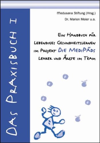 Das Praxisbuch I: Ein Handbuch für Lebendiges Gesundheitslernen im Projekt. Die Medipäds - Lehrer und Ärzte im Team Politics & History