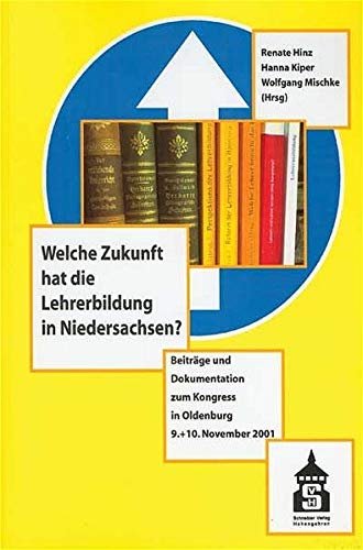 Welche Zukunft hat die Lehrerbildung in Niedersachsen?: Beiträge und Dokumentation zum Kongress in Oldenburg 9./10. November 2001 Law