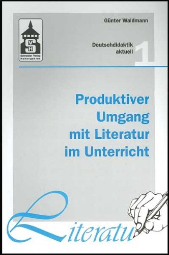 Produktiver Umgang mit Literatur im Unterricht: Grundriss einer produktiven Hermeneutik. Theorie - Didaktik - Verfahren - Modelle (Deutschdidaktik aktuell) Contemporary literature Books
